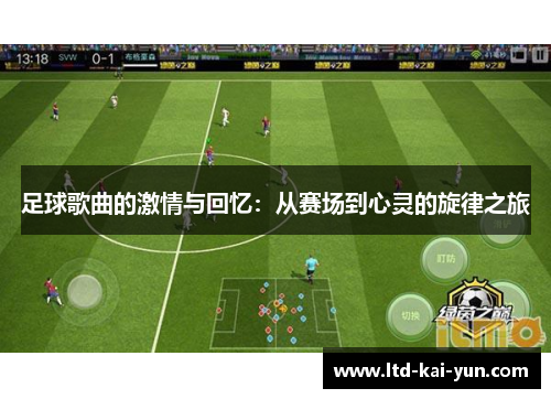 足球歌曲的激情与回忆:从赛场到心灵的旋律之旅 足球歌曲的激情与回忆:从赛场到心灵的旋律之旅