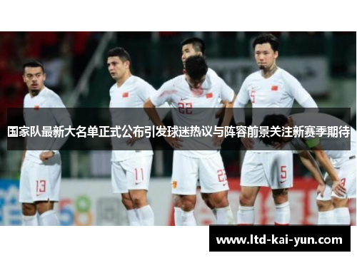 国家队最新大名单正式公布引发球迷热议与阵容前景关注新赛季期待 国家队最新大名单正式公布引发球迷热议与阵容前景关注新赛季期待