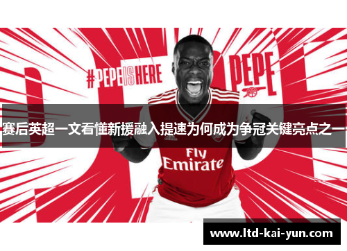 赛后英超一文看懂新援融入提速为何成为争冠关键亮点之一 赛后英超一文看懂新援融入提速为何成为争冠关键亮点之一