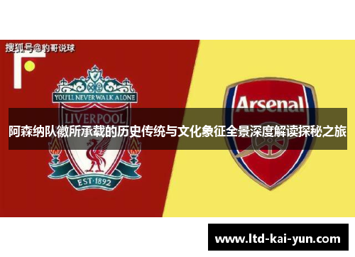 阿森纳队徽所承载的历史传统与文化象征全景深度解读探秘之旅 阿森纳队徽所承载的历史传统与文化象征全景深度解读探秘之旅