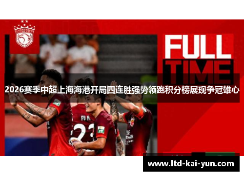 2026赛季中超上海海港开局四连胜强势领跑积分榜展现争冠雄心