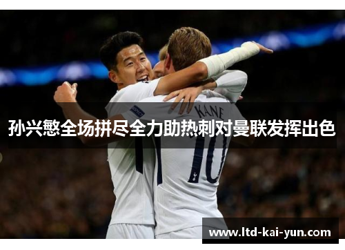 孙兴慜全场拼尽全力助热刺对曼联发挥出色