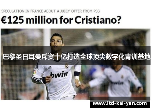 巴黎圣日耳曼斥资十亿打造全球顶尖数字化青训基地 巴黎圣日耳曼斥资十亿打造全球顶尖数字化青训基地